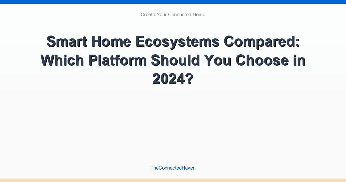 Smart Home Ecosystems Compared: Which Platform Should You Choose in 2024?