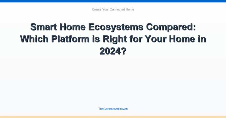 Smart Home Ecosystems Compared: Which Platform is Right for Your Home in 2024?