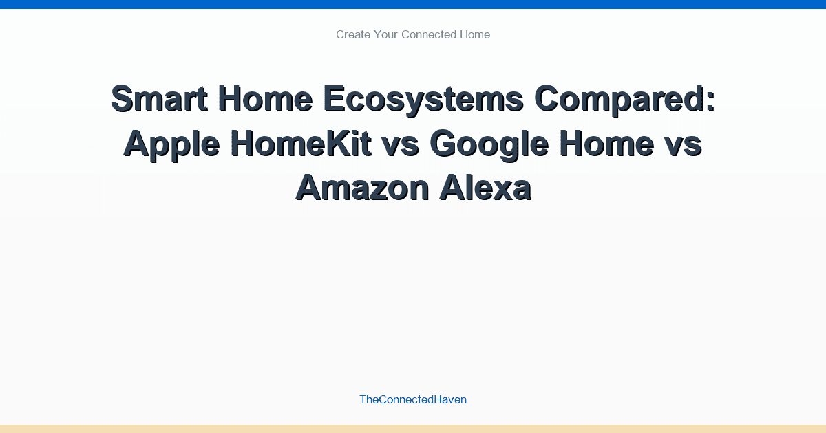 Smart Home Ecosystems Compared: Apple HomeKit vs Google Home vs Amazon Alexa