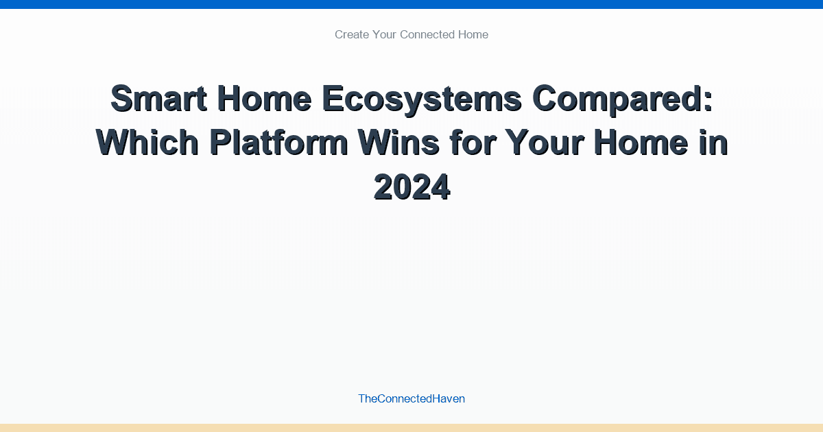 Smart Home Ecosystems Compared: Which Platform Wins for Your Home in 2024