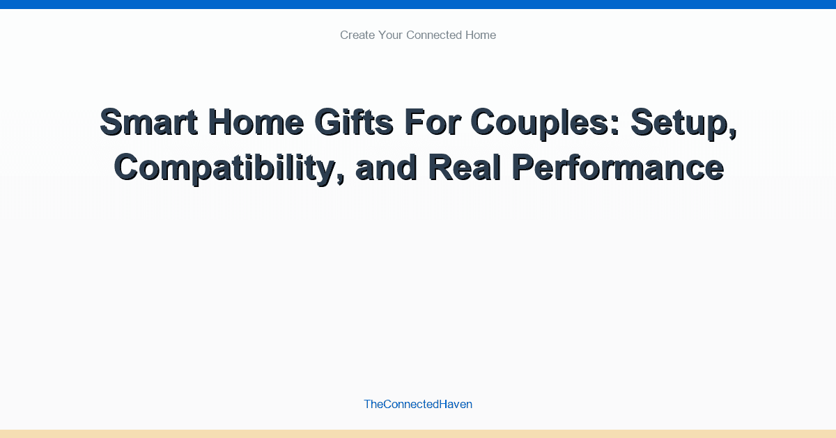 Smart Home Gifts For Couples: Setup, Compatibility, and Real Performance
