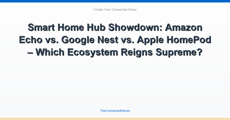 Smart Home Hub Showdown: Amazon Echo vs. Google Nest vs. Apple HomePod – Which Ecosystem Reigns Supreme?