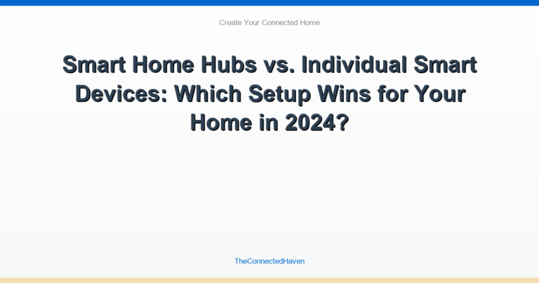 Smart Home Hubs vs. Individual Smart Devices: Which Setup Wins for Your Home in 2024?