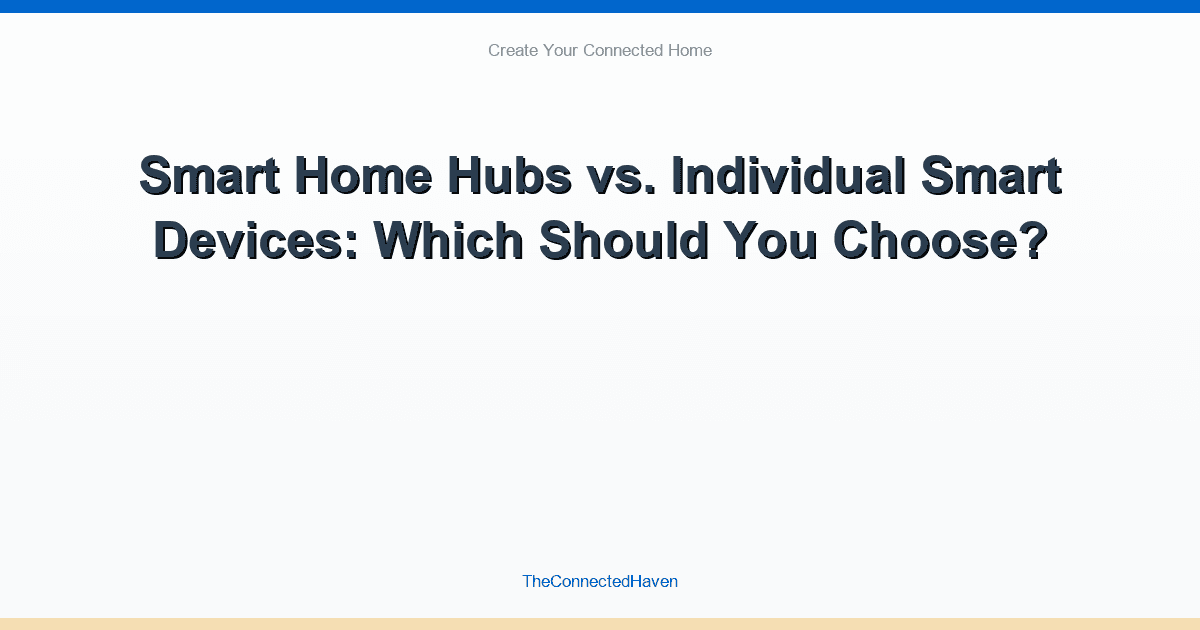Smart Home Hubs vs. Individual Smart Devices: Which Should You Choose?