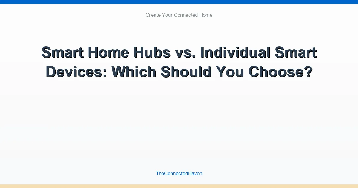 Smart Home Hubs vs. Individual Smart Devices: Which Should You Choose?