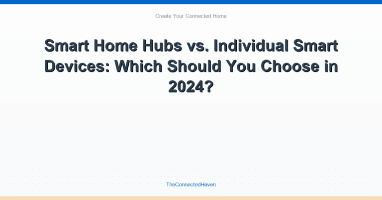 Smart Home Hubs vs. Individual Smart Devices: Which Should You Choose in 2024?
