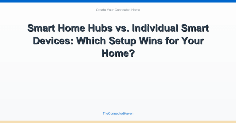 Smart Home Hubs vs. Individual Smart Devices: Which Setup Wins for Your Home?