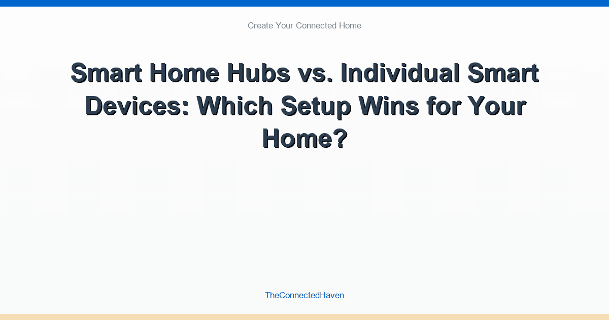 Smart Home Hubs vs. Individual Smart Devices: Which Setup Wins for Your Home?