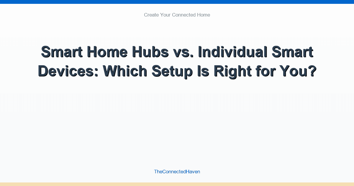 Smart Home Hubs vs. Individual Smart Devices: Which Setup Is Right for You?