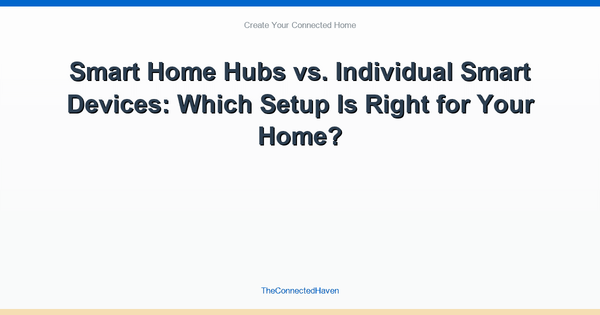 Smart Home Hubs vs. Individual Smart Devices: Which Setup Is Right for Your Home?