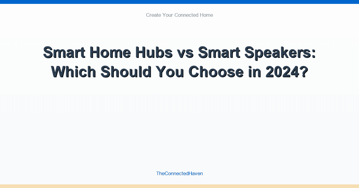 Smart Home Hubs vs Smart Speakers: Which Should You Choose in 2024?