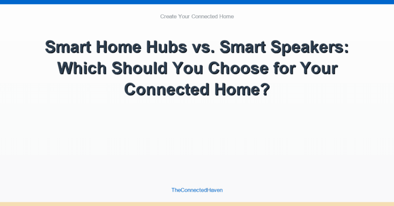 Smart Home Hubs vs. Smart Speakers: Which Should You Choose for Your Connected Home?
