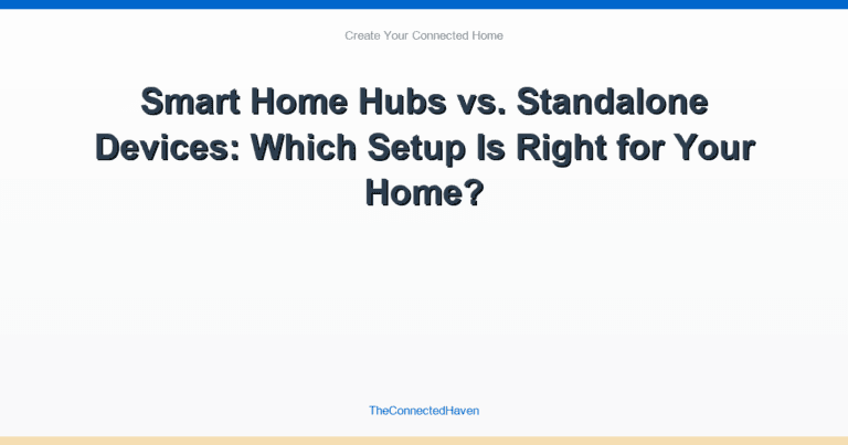 Smart Home Hubs vs. Standalone Devices: Which Setup Is Right for Your Home?