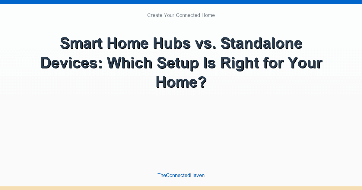 Smart Home Hubs vs. Standalone Devices: Which Setup Is Right for Your Home?