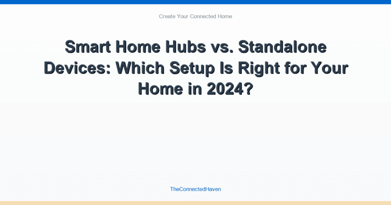 Smart Home Hubs vs. Standalone Devices: Which Setup Is Right for Your Home in 2024?