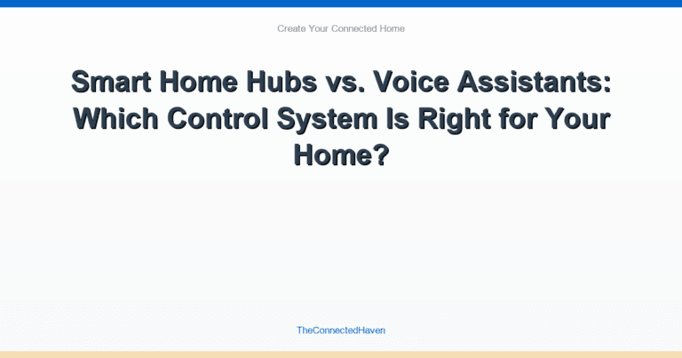 Smart Home Hubs vs. Voice Assistants: Which Control System Is Right for Your Home?