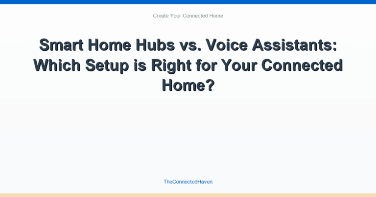 Smart Home Hubs vs. Voice Assistants: Which Setup is Right for Your Connected Home?