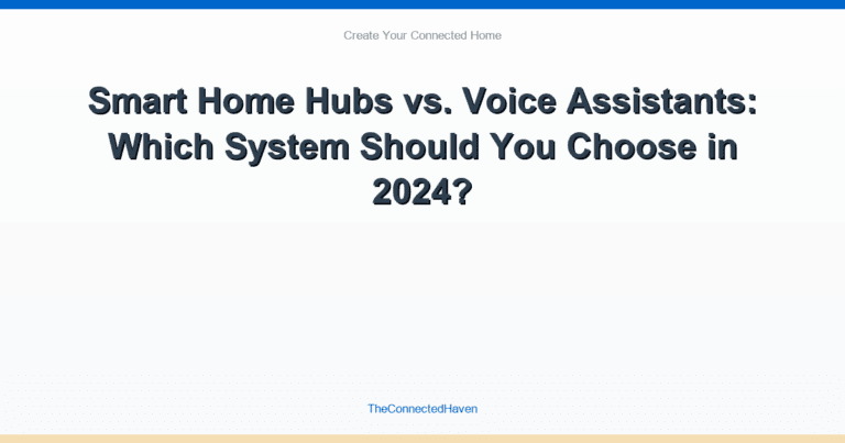 Smart Home Hubs vs. Voice Assistants: Which System Should You Choose in 2024?