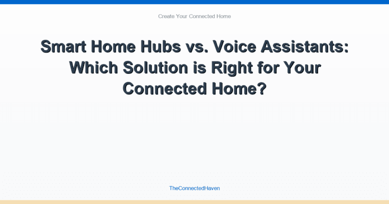 Smart Home Hubs vs. Voice Assistants: Which Solution is Right for Your Connected Home?