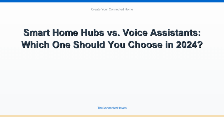 Smart Home Hubs vs. Voice Assistants: Which One Should You Choose in 2024?