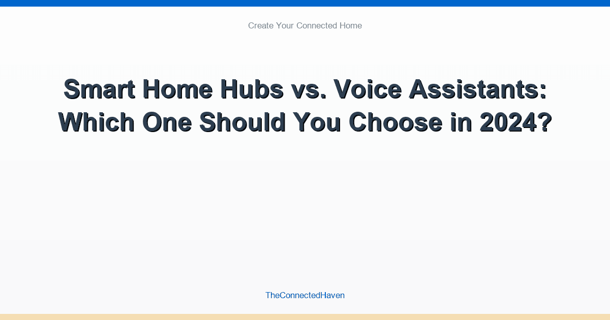 Smart Home Hubs vs. Voice Assistants: Which One Should You Choose in 2024?