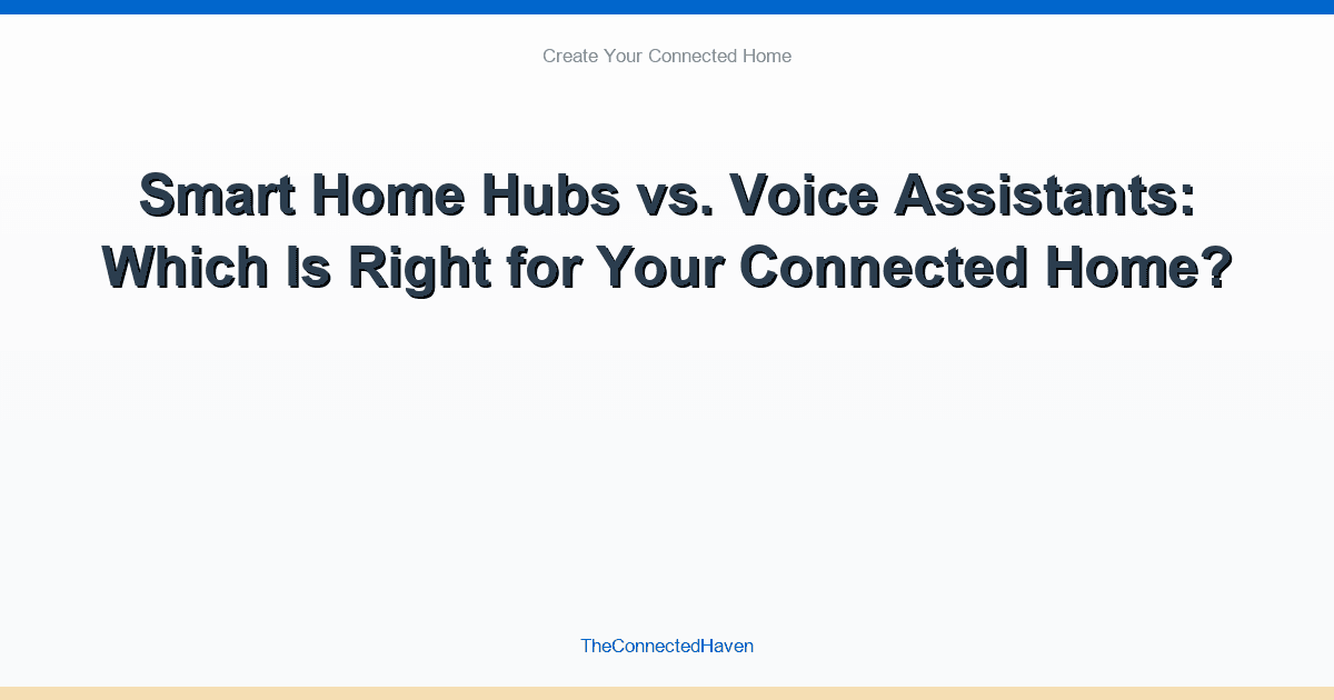 Smart Home Hubs vs. Voice Assistants: Which Is Right for Your Connected Home?