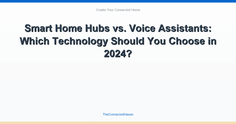 Smart Home Hubs vs. Voice Assistants: Which Technology Should You Choose in 2024?