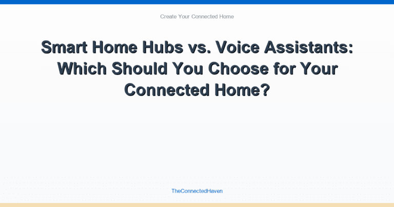 Smart Home Hubs vs. Voice Assistants: Which Should You Choose for Your Connected Home?