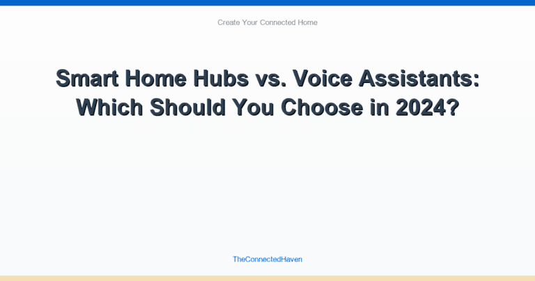 Smart Home Hubs vs. Voice Assistants: Which Should You Choose in 2024?