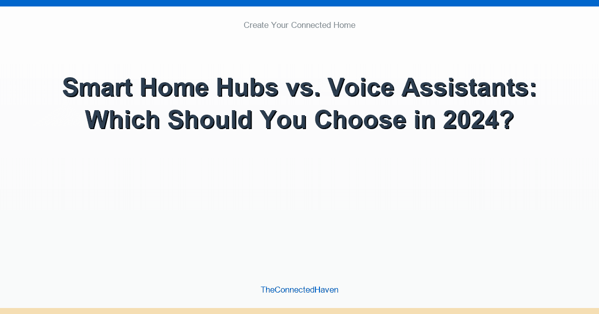 Smart Home Hubs vs. Voice Assistants: Which Should You Choose in 2024?