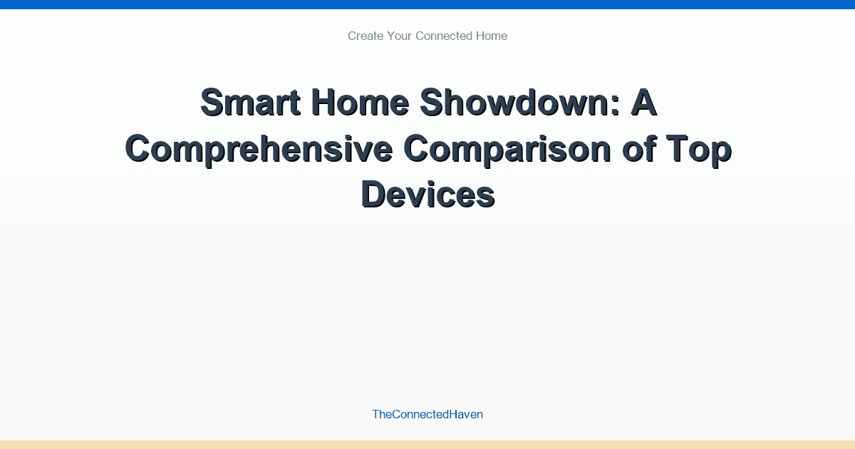Smart Home Showdown: A Comprehensive Comparison of Top Devices