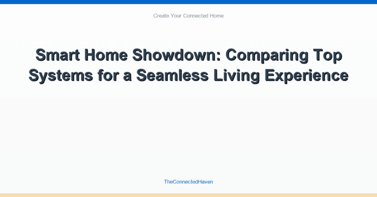 Smart Home Showdown: Comparing Top Systems for a Seamless Living Experience