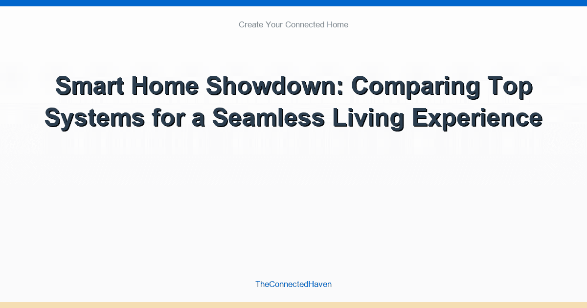 Smart Home Showdown: Comparing Top Systems for a Seamless Living Experience