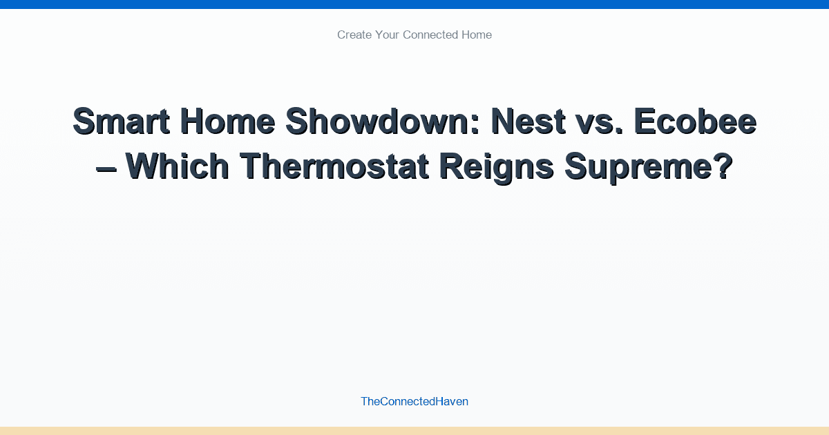 Smart Home Showdown: Nest vs. Ecobee – Which Thermostat Reigns Supreme?
