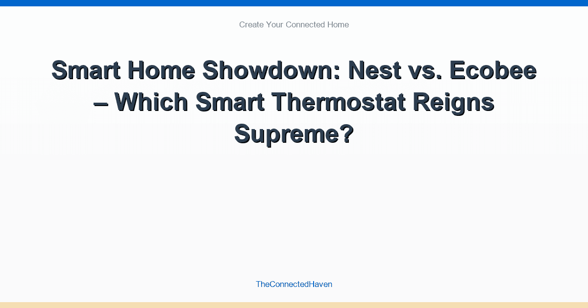 Smart Home Showdown: Nest vs. Ecobee – Which Smart Thermostat Reigns Supreme?