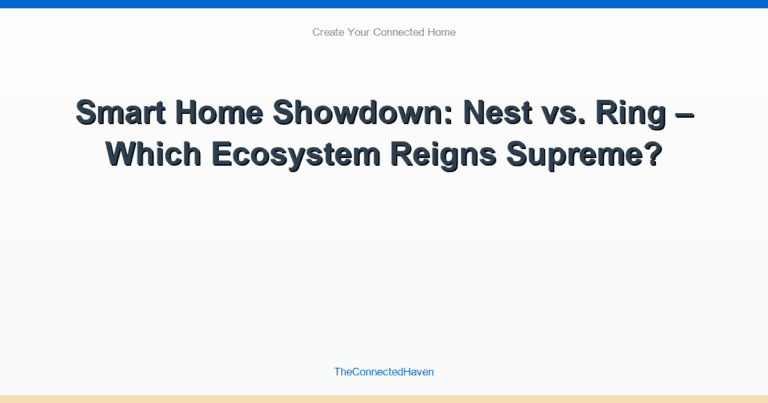 Smart Home Showdown: Nest vs. Ring – Which Ecosystem Reigns Supreme?