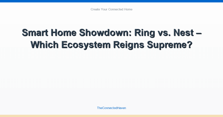 Smart Home Showdown: Ring vs. Nest – Which Ecosystem Reigns Supreme?