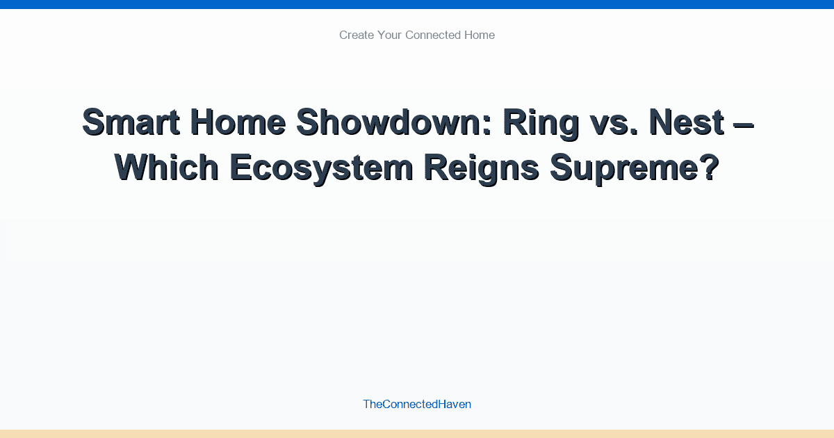 Smart Home Showdown: Ring vs. Nest – Which Ecosystem Reigns Supreme?