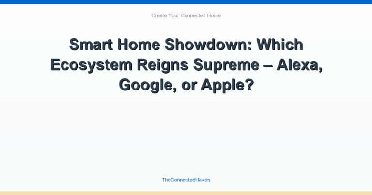 Smart Home Showdown: Which Ecosystem Reigns Supreme – Alexa, Google, or Apple?