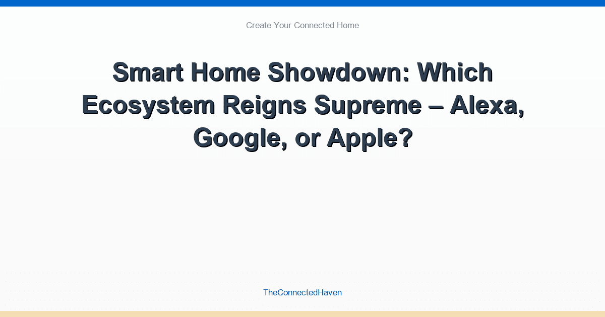 Smart Home Showdown: Which Ecosystem Reigns Supreme – Alexa, Google, or Apple?