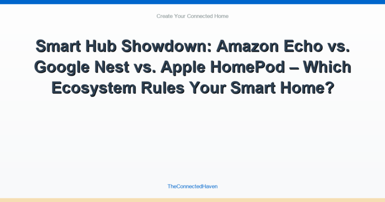Smart Hub Showdown: Amazon Echo vs. Google Nest vs. Apple HomePod – Which Ecosystem Rules Your Smart Home?