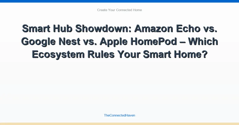 Smart Hub Showdown: Amazon Echo vs. Google Nest vs. Apple HomePod – Which Ecosystem Rules Your Smart Home?