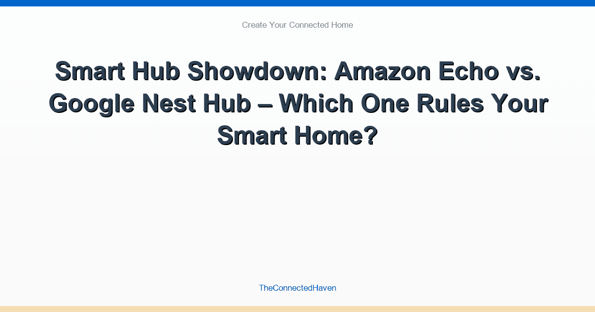 Smart Hub Showdown: Amazon Echo vs. Google Nest Hub – Which One Rules Your Smart Home?