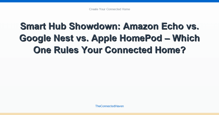 Smart Hub Showdown: Amazon Echo vs. Google Nest vs. Apple HomePod – Which One Rules Your Connected Home?