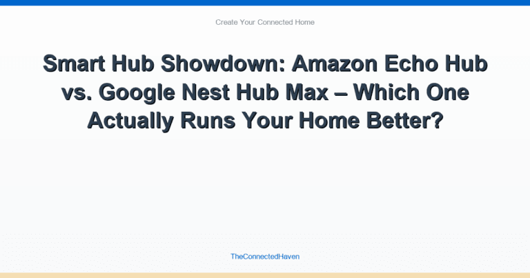 Smart Hub Showdown: Amazon Echo Hub vs. Google Nest Hub Max – Which One Actually Runs Your Home Better?