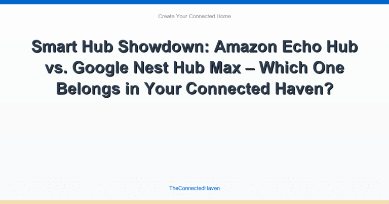 Smart Hub Showdown: Amazon Echo Hub vs. Google Nest Hub Max – Which One Belongs in Your Connected Haven?