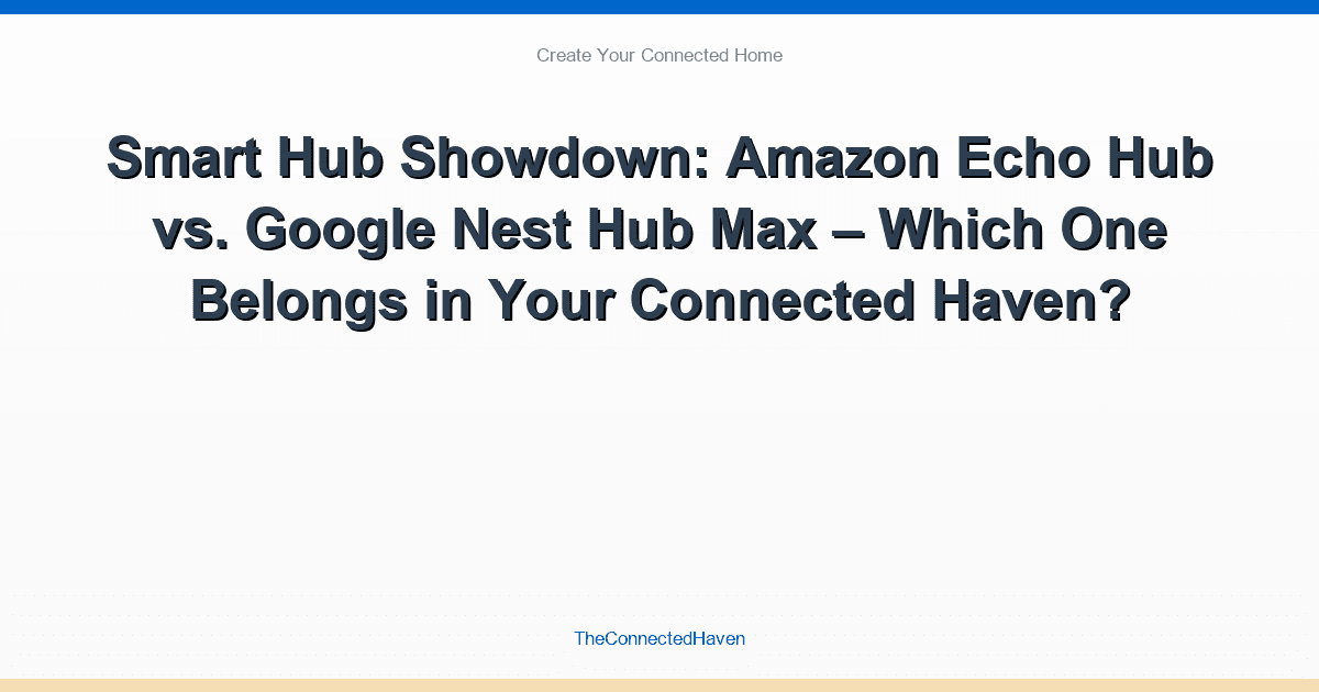 Smart Hub Showdown: Amazon Echo Hub vs. Google Nest Hub Max – Which One Belongs in Your Connected Haven?