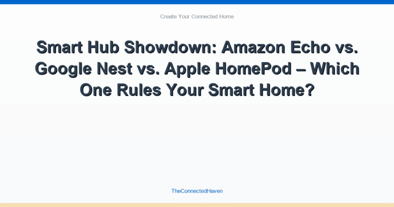 Smart Hub Showdown: Amazon Echo vs. Google Nest vs. Apple HomePod – Which One Rules Your Smart Home?