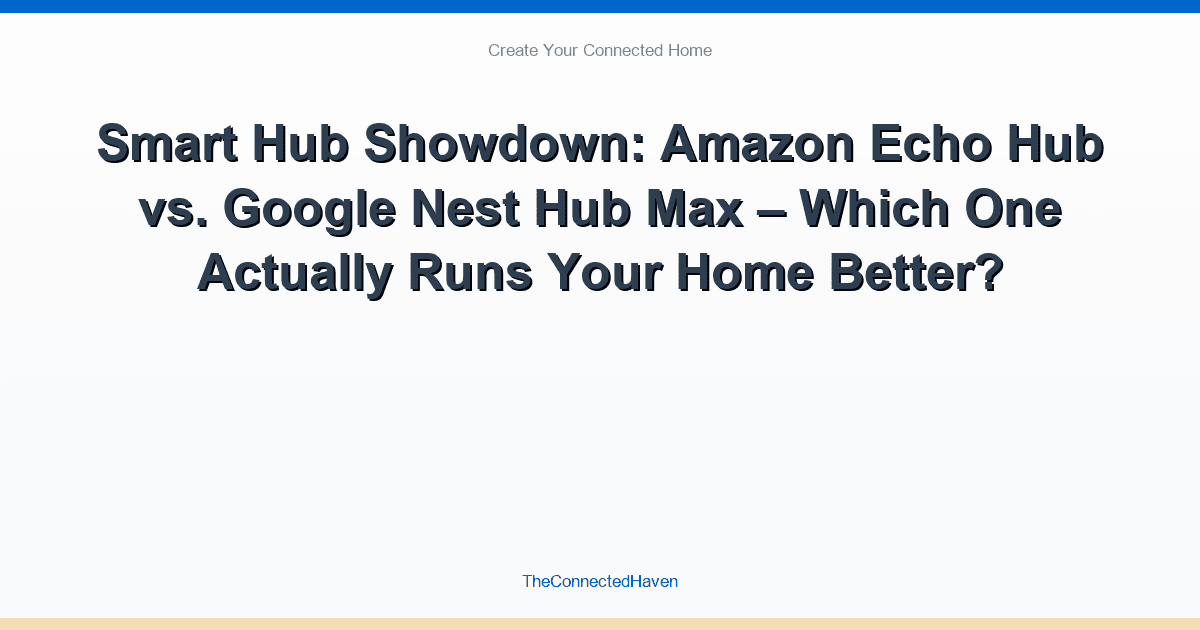 Smart Hub Showdown: Amazon Echo Hub vs. Google Nest Hub Max – Which One Actually Runs Your Home Better?
