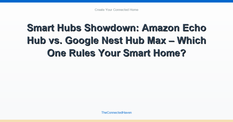 Smart Hubs Showdown: Amazon Echo Hub vs. Google Nest Hub Max – Which One Rules Your Smart Home?